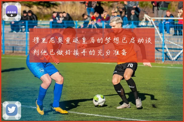 穆里尼奥重返皇马的梦想已启动谈判他已做好接手的充分准备