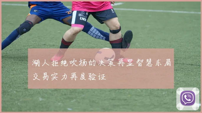 湖人拒绝吹杨的决策再显智慧东眉交易实力再度验证